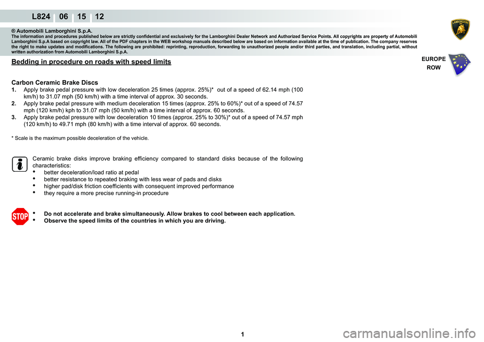 LAMBORGHINI MURCIÉLAGO 2009  Service Repair Manual  1 
L824    06 15 12
® Automobili Lamborghini S.p.A.�7�K�H��L�Q�I�R�U�P�D�W�L�R�Q��D�Q�G��S�U�R�F�H�G�X�U�H�V��S�X�E�O�L�V�K�H�G��E�H�O�R�Z��D�U�H��V�W�U�L�F�W�O�\��F�R�Q�¿�G�H�Q�W�L�D�O��D