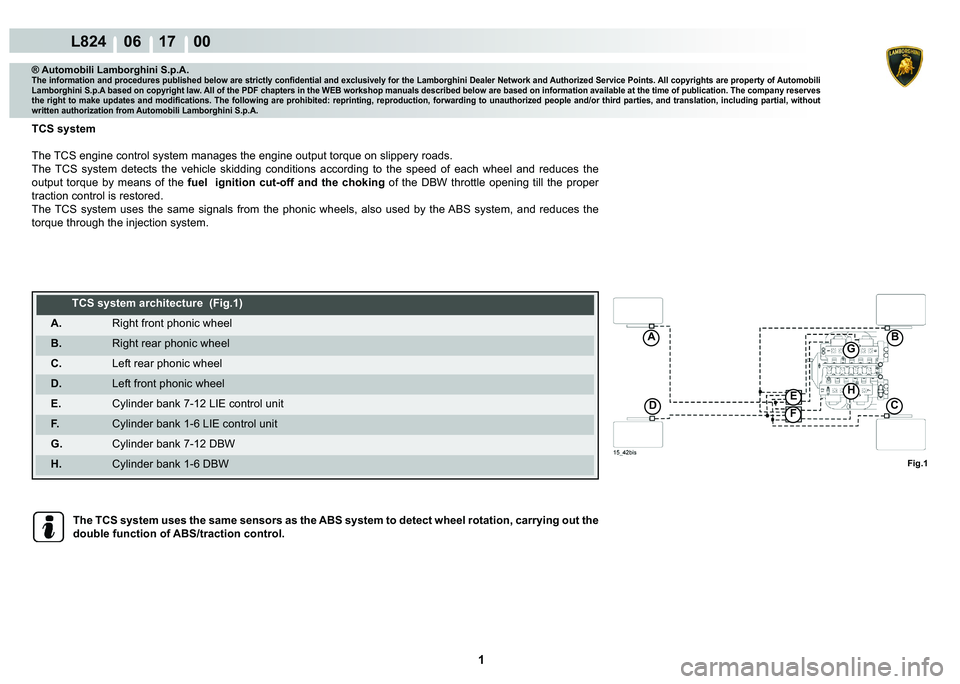 LAMBORGHINI MURCIÉLAGO 2009  Service Repair Manual  1 
L824    06 17    00
CD
A
F
E
B
Fig.1
G
H
® Automobili Lamborghini S.p.A.�7�K�H��L�Q�I�R�U�P�D�W�L�R�Q��D�Q�G��S�U�R�F�H�G�X�U�H�V��S�X�E�O�L�V�K�H�G��E�H�O�R�Z��D�U�H��V�W�U�L�F�W�O�\��F�