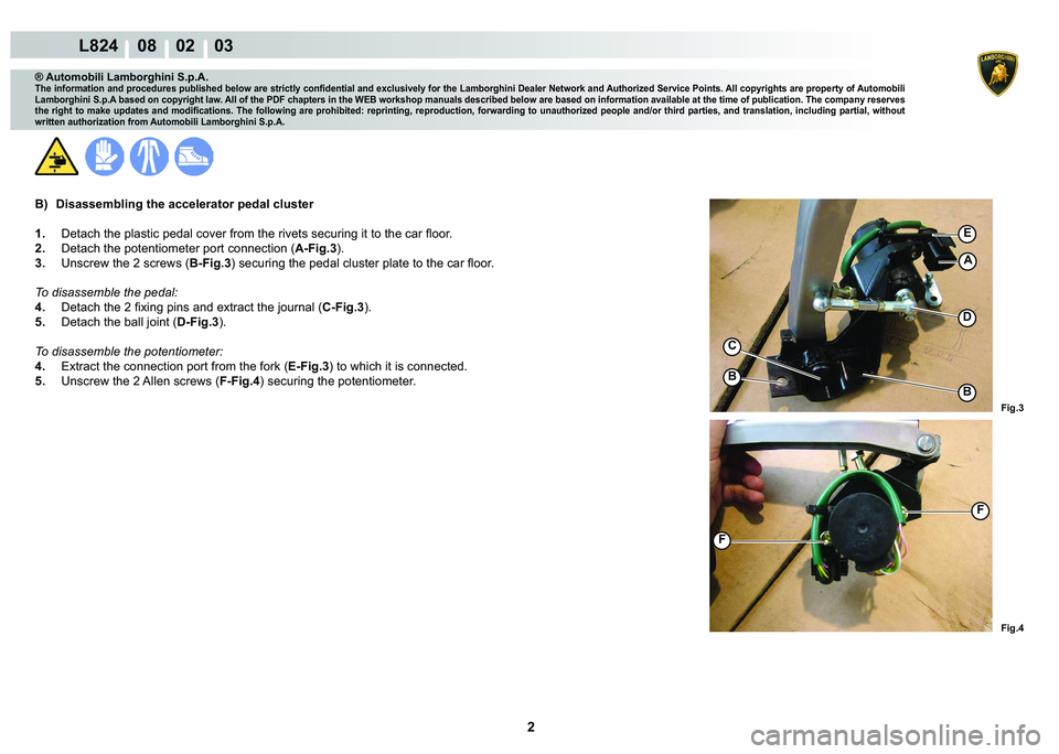 LAMBORGHINI MURCIÉLAGO 2009  Service Repair Manual 2
L824    08    02    03
Fig.3 Fig.4
A
D
C
B
B
E
F
F
® Automobili Lamborghini S.p.A.
�7�K�H��L�Q�I�R�U�P�D�W�L�R�Q��D�Q�G��S�U�R�F�H�G�X�U�H�V��S�X�E�O�L�V�K�H�G��E�H�O�R�Z��D�U�H��V�W�U�L�F�W