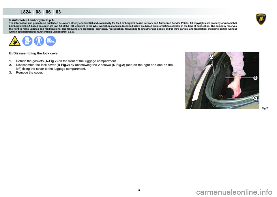 LAMBORGHINI MURCIÉLAGO 2009  Service Repair Manual 3
L824    08    06    03
�)�L�J��
A
�%
C
® Automobili Lamborghini S.p.A.
�7�K�H��L�Q�I�R�U�P�D�W�L�R�Q��D�Q�G��S�U�R�F�H�G�X�U�H�V��S�X�E�O�L�V�K�H�G��E�H�O�R�Z��D�U�H��V�W�U�L�F�W�O�\��F�R
