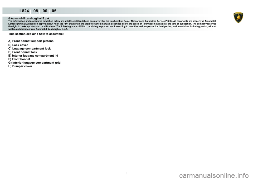LAMBORGHINI MURCIÉLAGO 2009  Service Repair Manual  1 
L824    08    06    05
® Automobili Lamborghini S.p.A.�7�K�H��L�Q�I�R�U�P�D�W�L�R�Q��D�Q�G��S�U�R�F�H�G�X�U�H�V��S�X�E�O�L�V�K�H�G��E�H�O�R�Z��D�U�H��V�W�U�L�F�W�O�\��F�R�Q�¿�G�H�Q�W�L�D