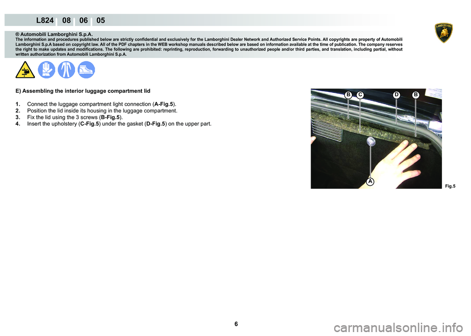 LAMBORGHINI MURCIÉLAGO 2009  Service Repair Manual 6
L824    08    06    05
�)�L�J��
C�%�%�
A
® Automobili Lamborghini S.p.A.
�7�K�H��L�Q�I�R�U�P�D�W�L�R�Q��D�Q�G��S�U�R�F�H�G�X�U�H�V��S�X�E�O�L�V�K�H�G��E�H�O�R�Z��D�U�H��V�W�U�L�F�W�O�\��