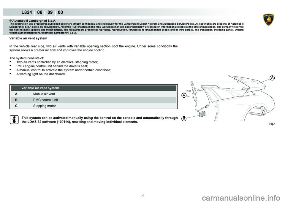 LAMBORGHINI MURCIÉLAGO 2009  Service Repair Manual  1 
L824    08    09    00
Fig.1
C
B
A
® Automobili Lamborghini S.p.A.
�7�K�H��L�Q�I�R�U�P�D�W�L�R�Q��D�Q�G��S�U�R�F�H�G�X�U�H�V��S�X�E�O�L�V�K�H�G��E�H�O�R�Z��D�U�H��V�W�U�L�F�W�O�\��F�R�Q�
