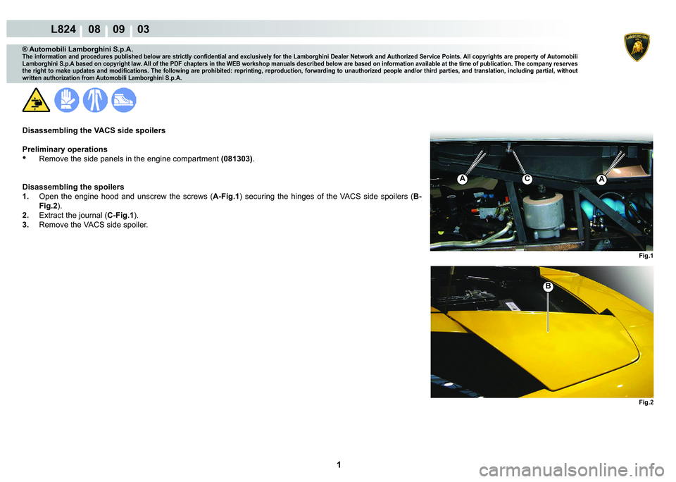 LAMBORGHINI MURCIÉLAGO 2009  Service Repair Manual  1 
L824    08    09    03
Fig.1 Fig.2
B
CAA
® Automobili Lamborghini S.p.A.
�7�K�H��L�Q�I�R�U�P�D�W�L�R�Q��D�Q�G��S�U�R�F�H�G�X�U�H�V��S�X�E�O�L�V�K�H�G��E�H�O�R�Z��D�U�H��V�W�U�L�F�W�O�\��F