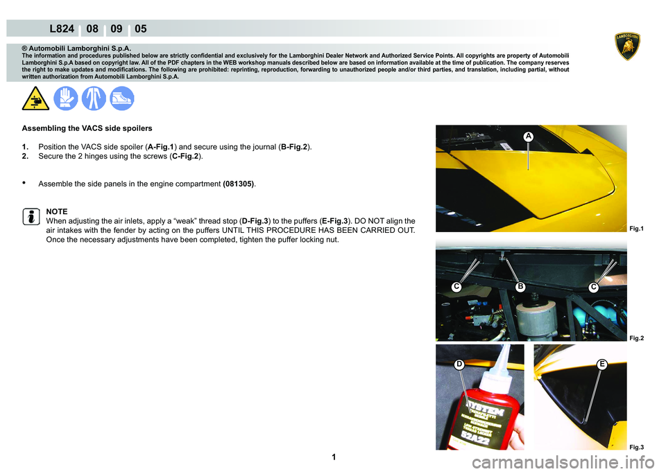 LAMBORGHINI MURCIÉLAGO 2009  Service Repair Manual  1 
L824    08    09    05
Fig.1 Fig.2
A
Fig.3
DE
BCC
® Automobili Lamborghini S.p.A.
�7�K�H��L�Q�I�R�U�P�D�W�L�R�Q��D�Q�G��S�U�R�F�H�G�X�U�H�V��S�X�E�O�L�V�K�H�G��E�H�O�R�Z��D�U�H��V�W�U�L�F�