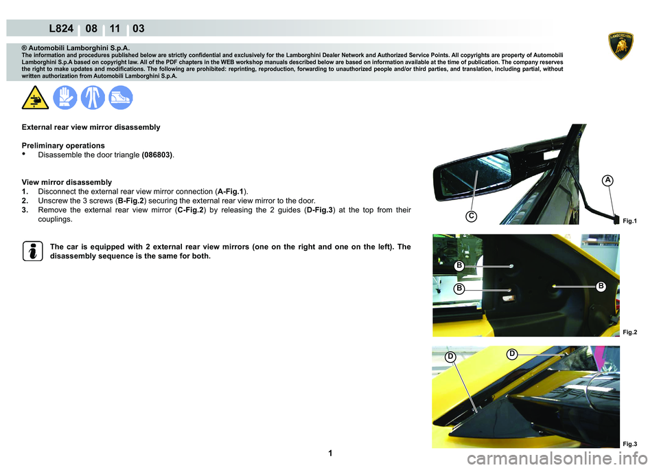 LAMBORGHINI MURCIÉLAGO 2009  Service Repair Manual  1 
L824    08 11    03
Fig.1 Fig.2 Fig.3
A
C
BB
B
DD
® Automobili Lamborghini S.p.A.
�7�K�H��L�Q�I�R�U�P�D�W�L�R�Q��D�Q�G��S�U�R�F�H�G�X�U�H�V��S�X�E�O�L�V�K�H�G��E�H�O�R�Z��D�U�H��V�W�U�L�F�