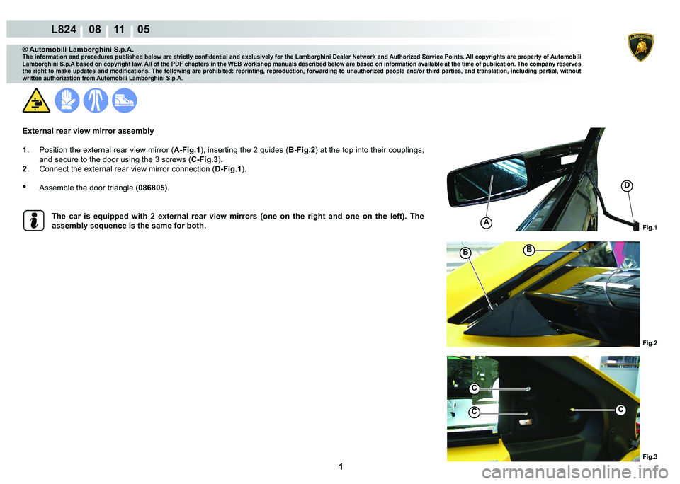 LAMBORGHINI MURCIÉLAGO 2009  Service Repair Manual  1 
L824    08 11    05
Fig.2 Fig.3
CC
C
BB
Fig.1
D
A
® Automobili Lamborghini S.p.A.
�7�K�H��L�Q�I�R�U�P�D�W�L�R�Q��D�Q�G��S�U�R�F�H�G�X�U�H�V��S�X�E�O�L�V�K�H�G��E�H�O�R�Z��D�U�H��V�W�U�L�F�