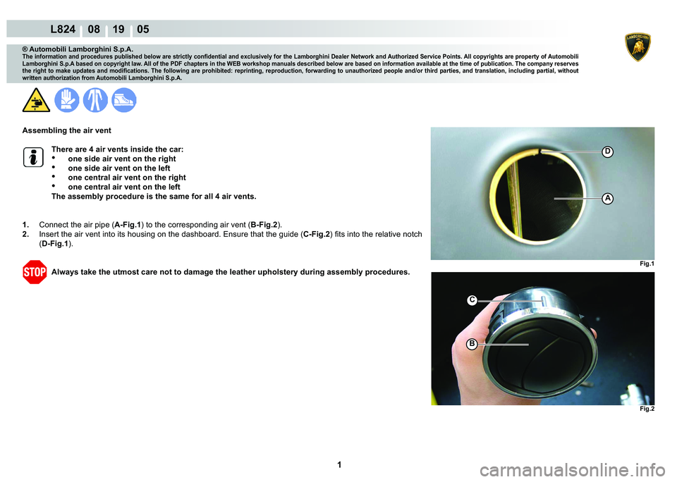 LAMBORGHINI MURCIÉLAGO 2009  Service Repair Manual  1 
L824    08 19    05
Fig.1 Fig.2
B
A
D
C
® Automobili Lamborghini S.p.A.
�7�K�H��L�Q�I�R�U�P�D�W�L�R�Q��D�Q�G��S�U�R�F�H�G�X�U�H�V��S�X�E�O�L�V�K�H�G��E�H�O�R�Z��D�U�H��V�W�U�L�F�W�O�\��F�