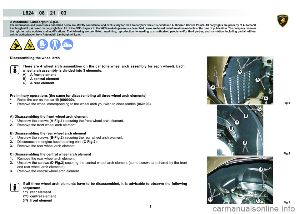 LAMBORGHINI MURCIÉLAGO 2009  Service Repair Manual  1 
L824    08    21    03
Fig.1
Fig.2 Fig.3
A
C
B
B
B
C
A
A
DD
D
B
® Automobili Lamborghini S.p.A.�7�K�H��L�Q�I�R�U�P�D�W�L�R�Q��D�Q�G��S�U�R�F�H�G�X�U�H�V��S�X�E�O�L�V�K�H�G��E�H�O�R�Z��D�U�H
