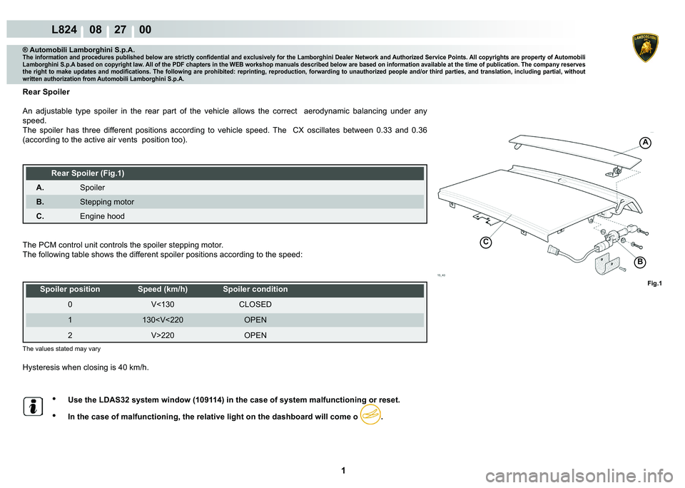 LAMBORGHINI MURCIÉLAGO 2009  Service Repair Manual  1 
L824    08    27    00
C
B
A
Fig.1
® Automobili Lamborghini S.p.A.�7�K�H��L�Q�I�R�U�P�D�W�L�R�Q��D�Q�G��S�U�R�F�H�G�X�U�H�V��S�X�E�O�L�V�K�H�G��E�H�O�R�Z��D�U�H��V�W�U�L�F�W�O�\��F�R�Q�¿