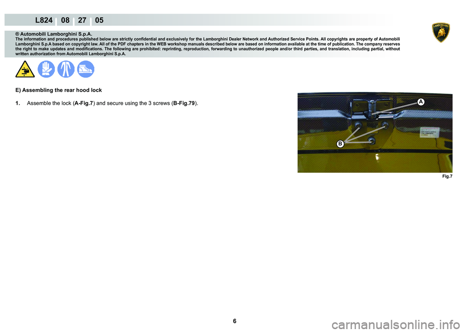 LAMBORGHINI MURCIÉLAGO 2009  Service Repair Manual 6
L824    08    27    05
�)�L�J��
�%
A
® Automobili Lamborghini S.p.A.
�7�K�H��L�Q�I�R�U�P�D�W�L�R�Q��D�Q�G��S�U�R�F�H�G�X�U�H�V��S�X�E�O�L�V�K�H�G��E�H�O�R�Z��D�U�H��V�W�U�L�F�W�O�\��F�R�Q