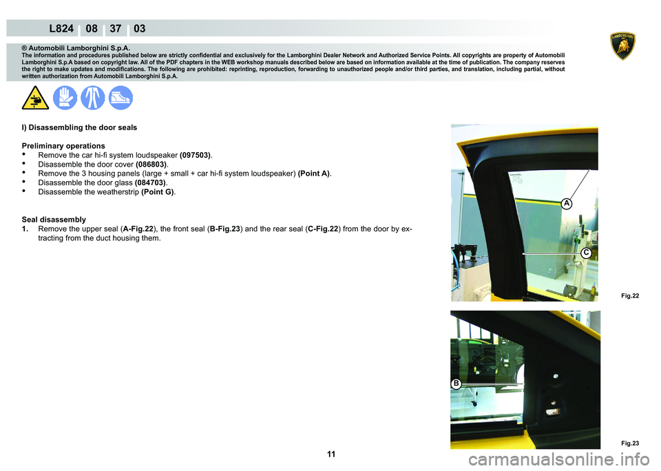LAMBORGHINI MURCIÉLAGO 2009  Service Repair Manual 11
L824    08    37    03
�)�L�J��� �)�L�J���
A
C
�%
® Automobili Lamborghini S.p.A.
�7�K�H��L�Q�I�R�U�P�D�W�L�R�Q��D�Q�G��S�U�R�F�H�G�X�U�H�V��S�X�E�O�L�V�K�H�G��E�H�O�R�Z��D�U�H��V�W�U