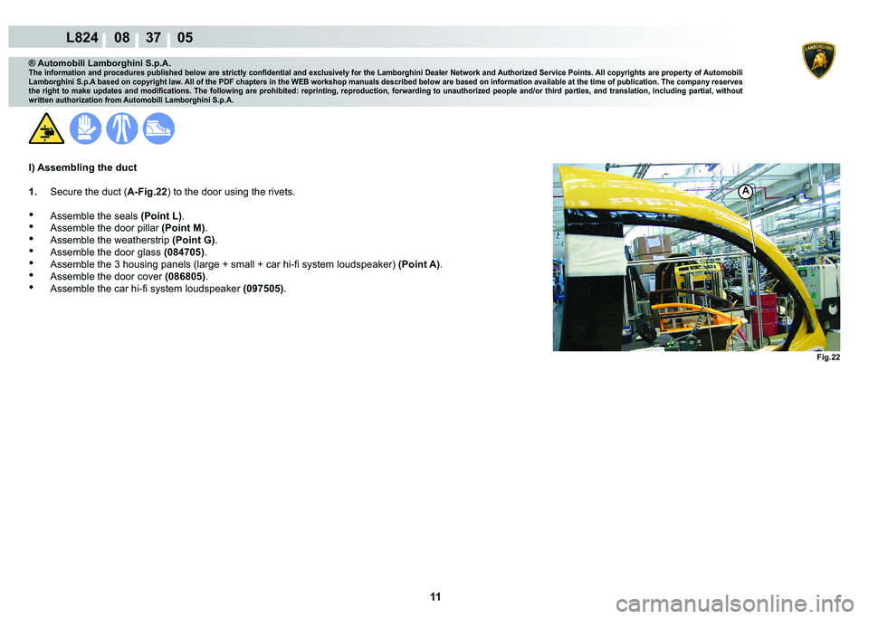LAMBORGHINI MURCIÉLAGO 2009  Service Repair Manual 11
L824    08    37    05
�)�L�J���
A
® Automobili Lamborghini S.p.A.�7�K�H��L�Q�I�R�U�P�D�W�L�R�Q��D�Q�G��S�U�R�F�H�G�X�U�H�V��S�X�E�O�L�V�K�H�G��E�H�O�R�Z��D�U�H��V�W�U�L�F�W�O�\��F�R�Q�