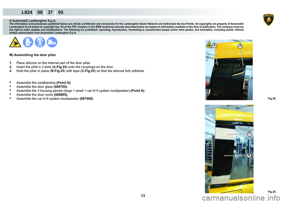LAMBORGHINI MURCIÉLAGO 2009  Service Repair Manual 13
L824    08    37    05
�)�L�J���
�)�L�J���
�%
AA
C
® Automobili Lamborghini S.p.A.
�7�K�H��L�Q�I�R�U�P�D�W�L�R�Q��D�Q�G��S�U�R�F�H�G�X�U�H�V��S�X�E�O�L�V�K�H�G��E�H�O�R�Z��D�U�H��V�W�