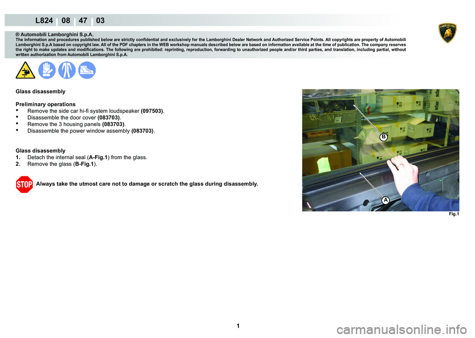 LAMBORGHINI MURCIÉLAGO 2009  Service Repair Manual  1 
L824    08    47    03
Fig.1
A
B
® Automobili Lamborghini S.p.A.
�7�K�H��L�Q�I�R�U�P�D�W�L�R�Q��D�Q�G��S�U�R�F�H�G�X�U�H�V��S�X�E�O�L�V�K�H�G��E�H�O�R�Z��D�U�H��V�W�U�L�F�W�O�\��F�R�Q�¿�