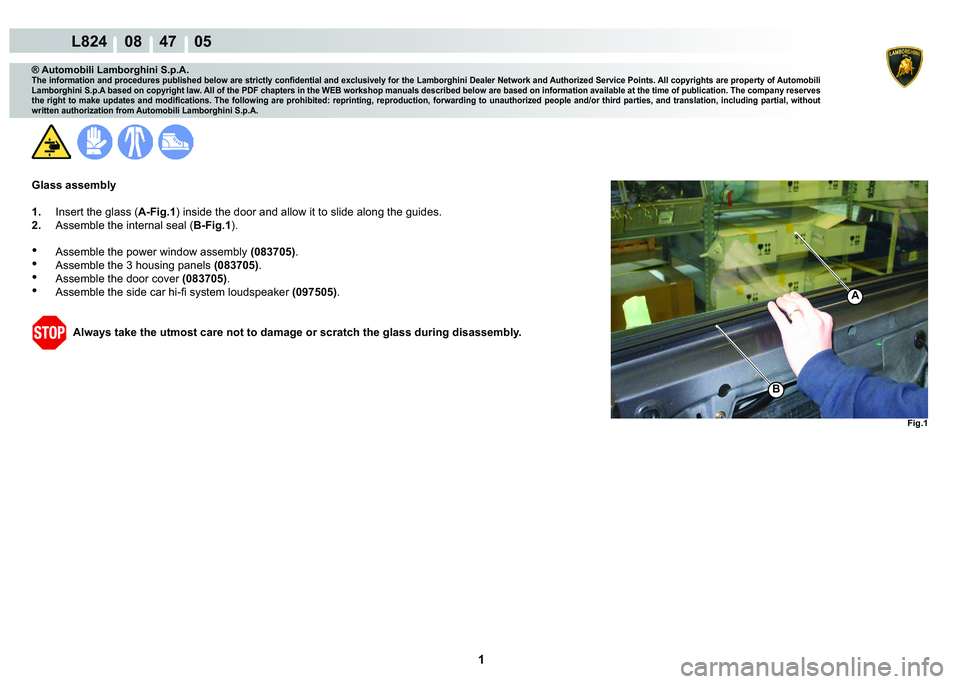 LAMBORGHINI MURCIÉLAGO 2009  Service Repair Manual  1 
L824    08    47    05
Fig.1
B
A
® Automobili Lamborghini S.p.A.
�7�K�H��L�Q�I�R�U�P�D�W�L�R�Q��D�Q�G��S�U�R�F�H�G�X�U�H�V��S�X�E�O�L�V�K�H�G��E�H�O�R�Z��D�U�H��V�W�U�L�F�W�O�\��F�R�Q�¿�