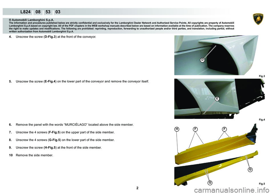 LAMBORGHINI MURCIÉLAGO 2009  Service Repair Manual 2
L824    08    53    03
�
Fig.3
Fig.4
�(
Fig.5
FFH
G
G
® Automobili Lamborghini S.p.A.
�7�K�H��L�Q�I�R�U�P�D�W�L�R�Q��D�Q�G��S�U�R�F�H�G�X�U�H�V��S�X�E�O�L�V�K�H�G��E�H�O�R�Z��D�U�H��V�W�U�L
