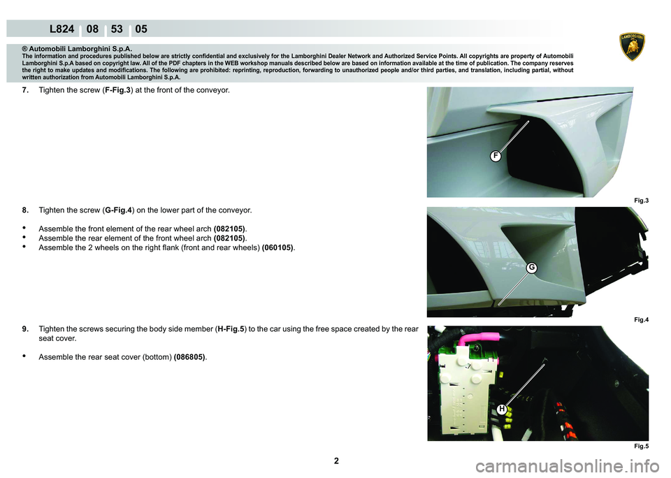 LAMBORGHINI MURCIÉLAGO 2009  Service Repair Manual 2
L824    08    53    05
F
Fig.3
Fig.4
G
Fig.5
H
® Automobili Lamborghini S.p.A.
�7�K�H��L�Q�I�R�U�P�D�W�L�R�Q��D�Q�G��S�U�R�F�H�G�X�U�H�V��S�X�E�O�L�V�K�H�G��E�H�O�R�Z��D�U�H��V�W�U�L�F�W�O�\