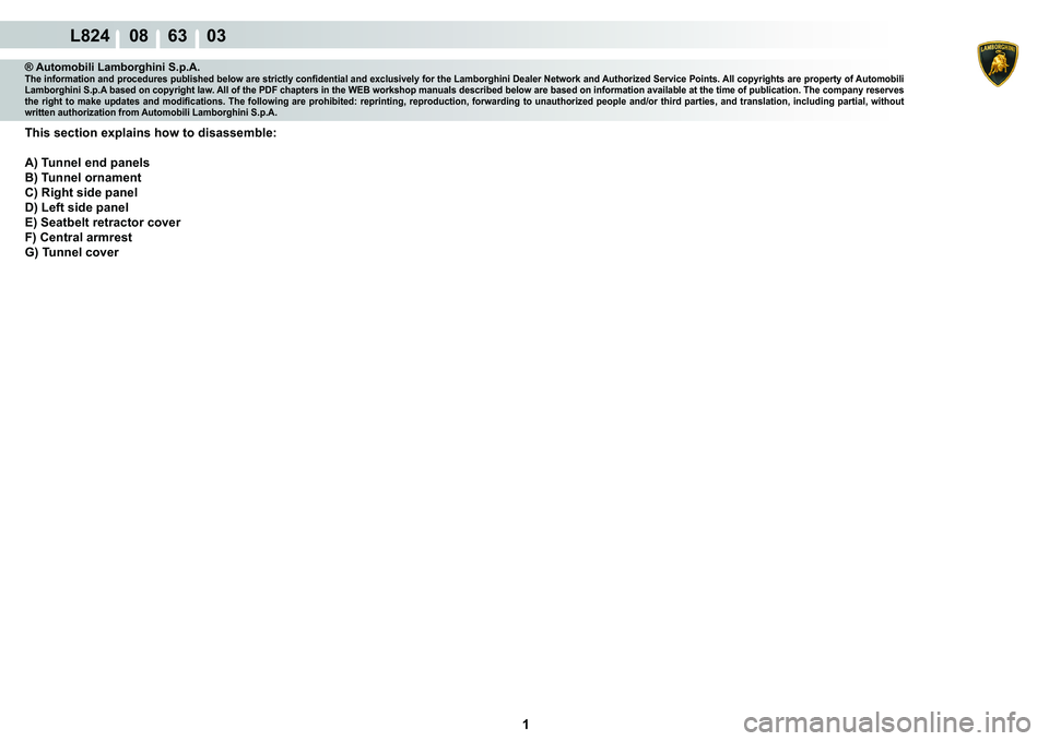 LAMBORGHINI MURCIÉLAGO 2009  Service Repair Manual  1 
L824    08    63    03
® Automobili Lamborghini S.p.A.�7�K�H��L�Q�I�R�U�P�D�W�L�R�Q��D�Q�G��S�U�R�F�H�G�X�U�H�V��S�X�E�O�L�V�K�H�G��E�H�O�R�Z��D�U�H��V�W�U�L�F�W�O�\��F�R�Q�¿�G�H�Q�W�L�D