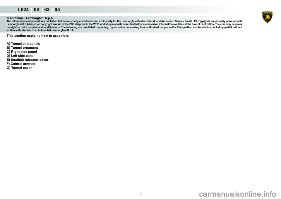 LAMBORGHINI MURCIÉLAGO 2009  Service Repair Manual  1 
L824    08    63    05
® Automobili Lamborghini S.p.A.�7�K�H��L�Q�I�R�U�P�D�W�L�R�Q��D�Q�G��S�U�R�F�H�G�X�U�H�V��S�X�E�O�L�V�K�H�G��E�H�O�R�Z��D�U�H��V�W�U�L�F�W�O�\��F�R�Q�¿�G�H�Q�W�L�D