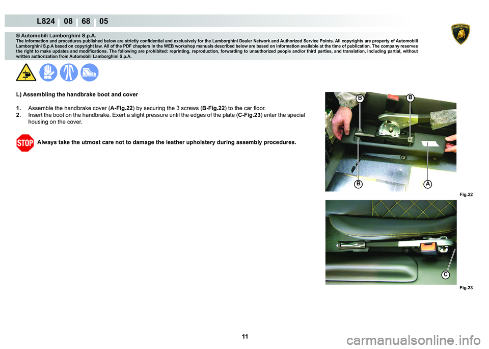LAMBORGHINI MURCIÉLAGO 2009  Service Repair Manual 11
L824    08    68    05
�)�L�J��� �)�L�J���
A
�%�%
�%
C
® Automobili Lamborghini S.p.A.
�7�K�H��L�Q�I�R�U�P�D�W�L�R�Q��D�Q�G��S�U�R�F�H�G�X�U�H�V��S�X�E�O�L�V�K�H�G��E�H�O�R�Z��D�U�H��