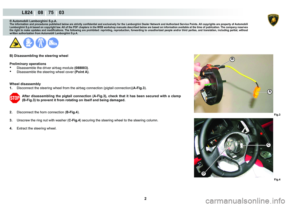 LAMBORGHINI MURCIÉLAGO 2009  Service Repair Manual 2
L824    08    75    03
Fig.3 Fig.4
A
C
�
B
® Automobili Lamborghini S.p.A.
�7�K�H��L�Q�I�R�U�P�D�W�L�R�Q��D�Q�G��S�U�R�F�H�G�X�U�H�V��S�X�E�O�L�V�K�H�G��E�H�O�R�Z��D�U�H��V�W�U�L�F�W�O�\��