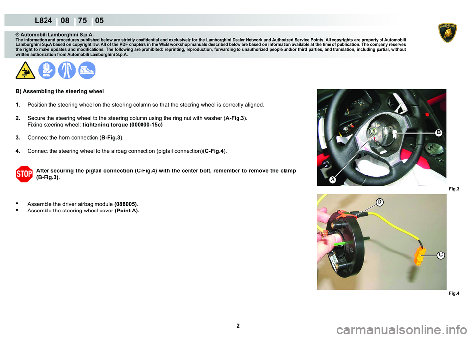 LAMBORGHINI MURCIÉLAGO 2009  Service Repair Manual 2
L824    08    75    05
Fig.3 Fig.4
B
A
C
�
® Automobili Lamborghini S.p.A.
�7�K�H��L�Q�I�R�U�P�D�W�L�R�Q��D�Q�G��S�U�R�F�H�G�X�U�H�V��S�X�E�O�L�V�K�H�G��E�H�O�R�Z��D�U�H��V�W�U�L�F�W�O�\��