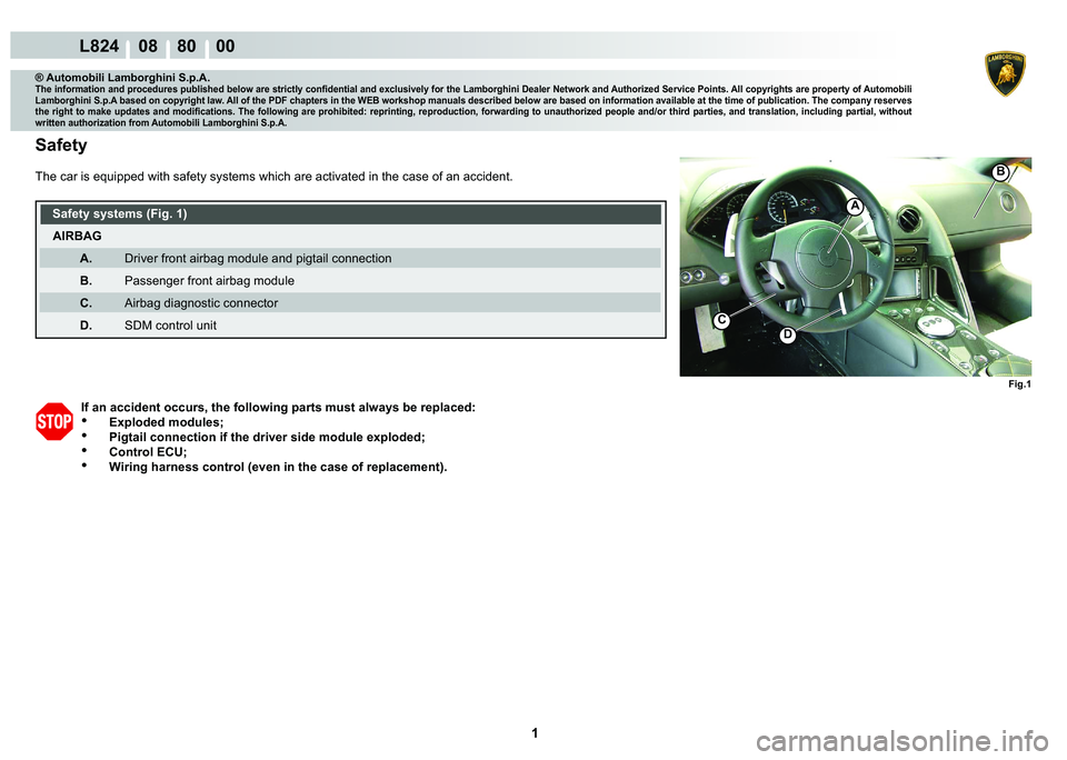 LAMBORGHINI MURCIÉLAGO 2009  Service Repair Manual  1 
L824    08    80    00
Fig.1
B
A
C
D
® Automobili Lamborghini S.p.A.
�7�K�H��L�Q�I�R�U�P�D�W�L�R�Q��D�Q�G��S�U�R�F�H�G�X�U�H�V��S�X�E�O�L�V�K�H�G��E�H�O�R�Z��D�U�H��V�W�U�L�F�W�O�\��F�R�Q