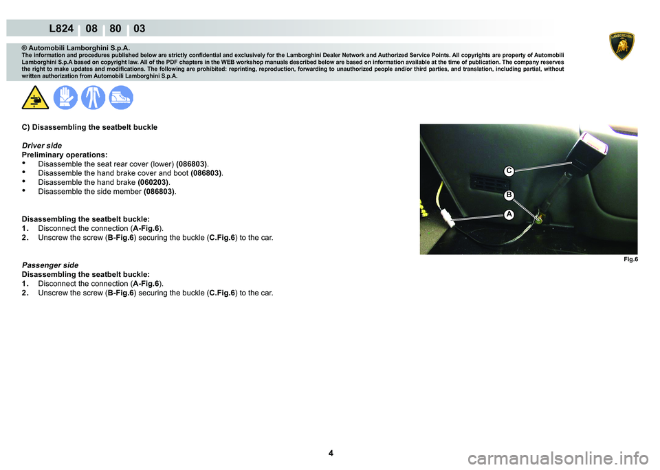 LAMBORGHINI MURCIÉLAGO 2009  Service Repair Manual 4
L824    08    80    03
�)�L�J��
C
�%
A
® Automobili Lamborghini S.p.A.
�7�K�H��L�Q�I�R�U�P�D�W�L�R�Q��D�Q�G��S�U�R�F�H�G�X�U�H�V��S�X�E�O�L�V�K�H�G��E�H�O�R�Z��D�U�H��V�W�U�L�F�W�O�\��F�R