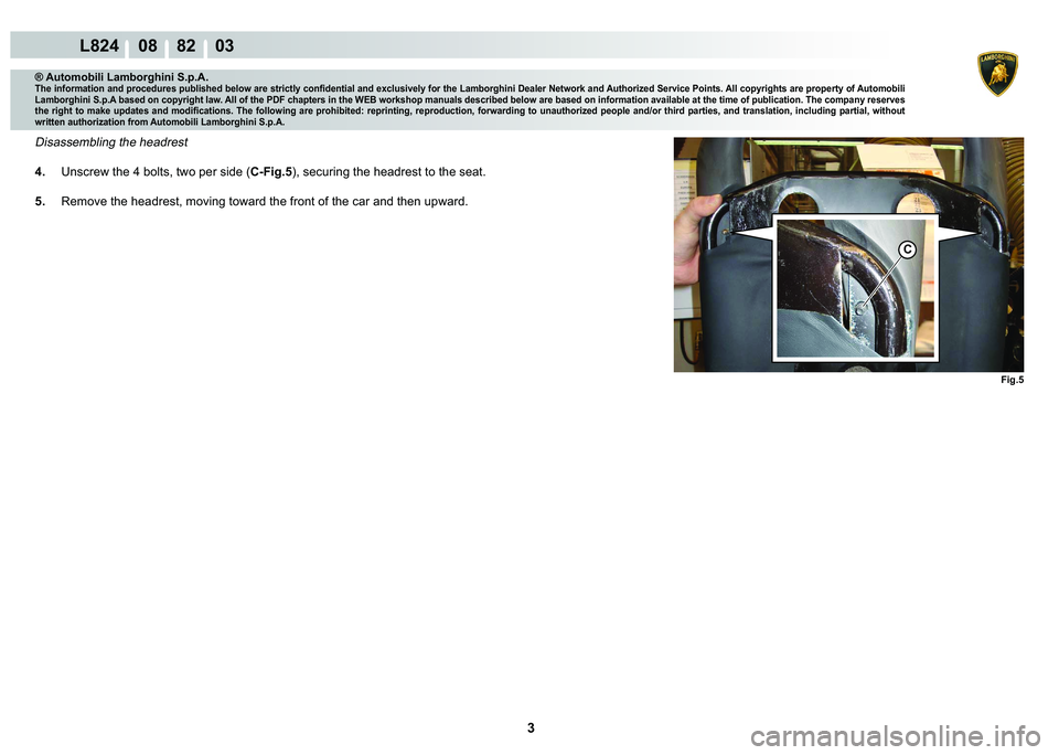 LAMBORGHINI MURCIÉLAGO 2009  Service Repair Manual 3
L824    08    82    03
C
Fig.5
® Automobili Lamborghini S.p.A.�7�K�H��L�Q�I�R�U�P�D�W�L�R�Q��D�Q�G��S�U�R�F�H�G�X�U�H�V��S�X�E�O�L�V�K�H�G��E�H�O�R�Z��D�U�H��V�W�U�L�F�W�O�\��F�R�Q�¿�G�H�Q