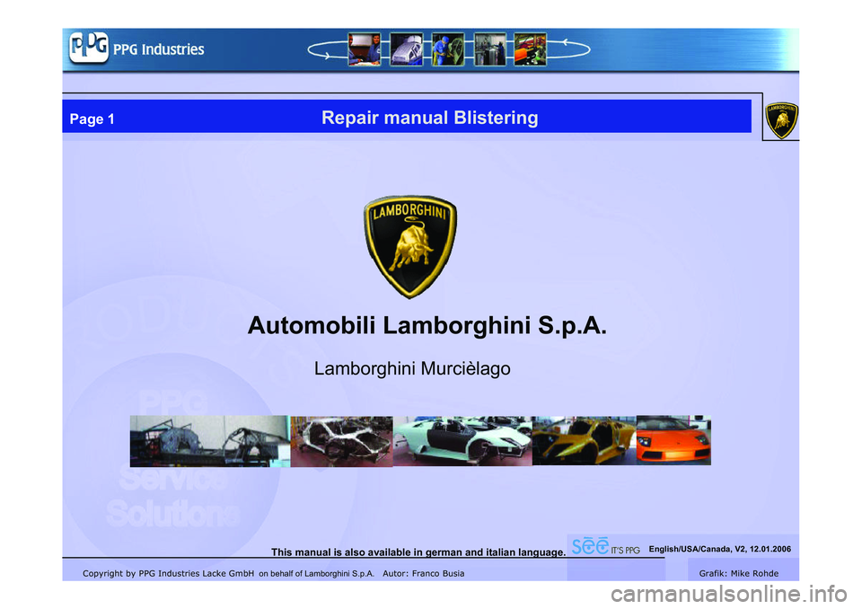 LAMBORGHINI MURCIÉLAGO 2009  Service Repair Manual Copyright by PPG Industries Lacke GmbH Autor: Franco BusiaGrafik: Mike Rohde
Repair manual Blistering
Automobili Lamborghini S.p.A.
Page 1
Lamborghini Murcièlago
This manual is also available in germ