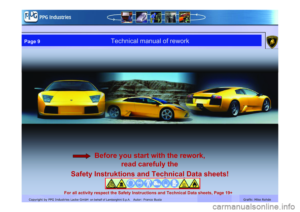 LAMBORGHINI MURCIÉLAGO 2009  Service Repair Manual Copyright by PPG Industries Lacke GmbH Autor: Franco BusiaGrafik: Mike Rohde
Technical manual of reworkPage 9
Before you start with the rework,
read carefuly the
Safety Instruktions and Technical Data