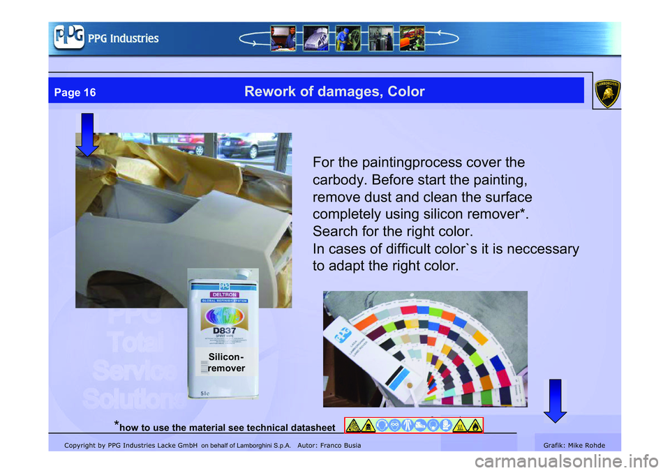 LAMBORGHINI MURCIÉLAGO 2009  Service Repair Manual Copyright by PPG Industries Lacke GmbH Autor: Franco BusiaGrafik: Mike Rohde
Page 16Rework of damages, Color
Silicon-
remover
For the paintingprocess cover the 
carbody. Before start the painting,
rem