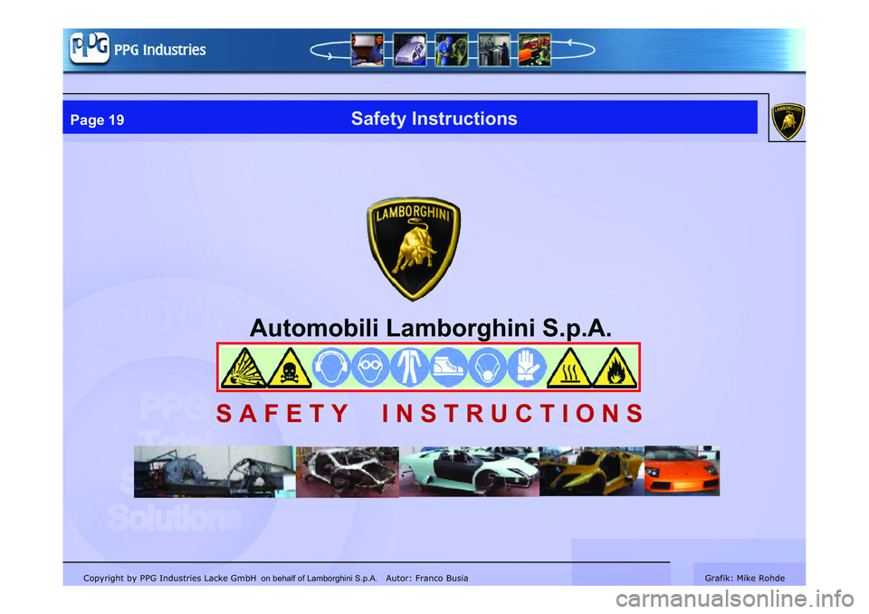 LAMBORGHINI MURCIÉLAGO 2009  Service Repair Manual Copyright by PPG Industries Lacke GmbH Autor: Franco BusiaGrafik: Mike Rohde
Automobili Lamborghini S.p.A.
Safety Instructions
S A F E T Y I N S T R U C T I O N S
Page 19
on behalf of Lamborghini S.p.