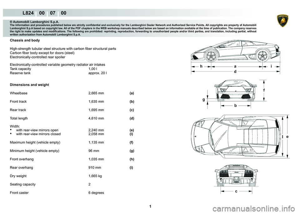 LAMBORGHINI MURCIÉLAGO 2009  Service Owners Manual  1 
L824    00    07    00
® Automobili Lamborghini S.p.A.�7�K�H��L�Q�I�R�U�P�D�W�L�R�Q��D�Q�G��S�U�R�F�H�G�X�U�H�V��S�X�E�O�L�V�K�H�G��E�H�O�R�Z��D�U�H��V�W�U�L�F�W�O�\��F�R�Q�¿�G�H�Q�W�L�D