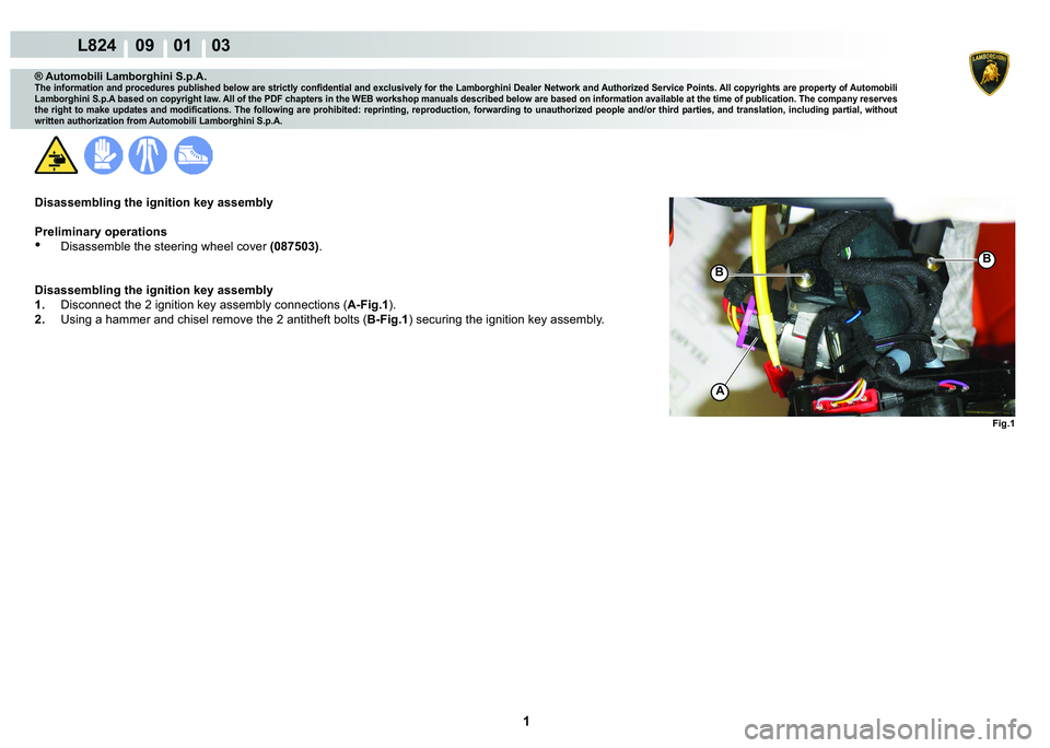 LAMBORGHINI MURCIÉLAGO 2009  Service Repair Manual  1 
L824    09    01    03
Fig.1
A
B
B
® Automobili Lamborghini S.p.A.
�7�K�H��L�Q�I�R�U�P�D�W�L�R�Q��D�Q�G��S�U�R�F�H�G�X�U�H�V��S�X�E�O�L�V�K�H�G��E�H�O�R�Z��D�U�H��V�W�U�L�F�W�O�\��F�R�Q�