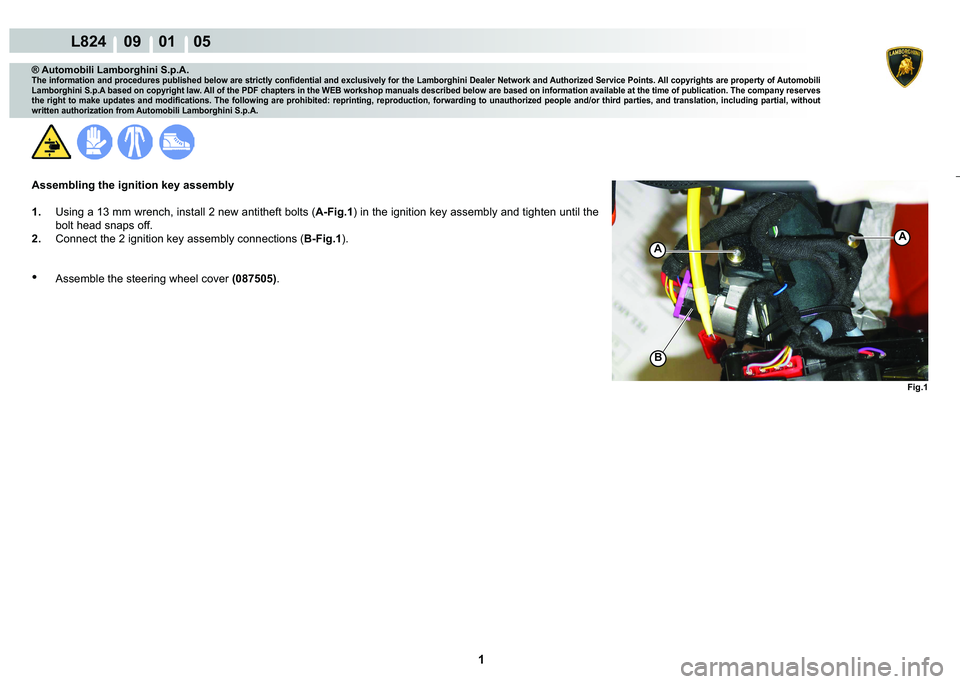 LAMBORGHINI MURCIÉLAGO 2009  Service Repair Manual  1 
L824    09    01    05
Fig.1
B
A
A
® Automobili Lamborghini S.p.A.
�7�K�H��L�Q�I�R�U�P�D�W�L�R�Q��D�Q�G��S�U�R�F�H�G�X�U�H�V��S�X�E�O�L�V�K�H�G��E�H�O�R�Z��D�U�H��V�W�U�L�F�W�O�\��F�R�Q�