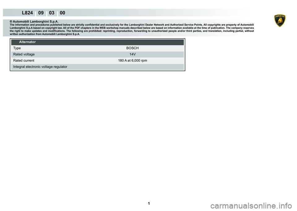 LAMBORGHINI MURCIÉLAGO 2009  Service Repair Manual  1 
L824    09    03    00
® Automobili Lamborghini S.p.A.�7�K�H��L�Q�I�R�U�P�D�W�L�R�Q��D�Q�G��S�U�R�F�H�G�X�U�H�V��S�X�E�O�L�V�K�H�G��E�H�O�R�Z��D�U�H��V�W�U�L�F�W�O�\��F�R�Q�¿�G�H�Q�W�L�D