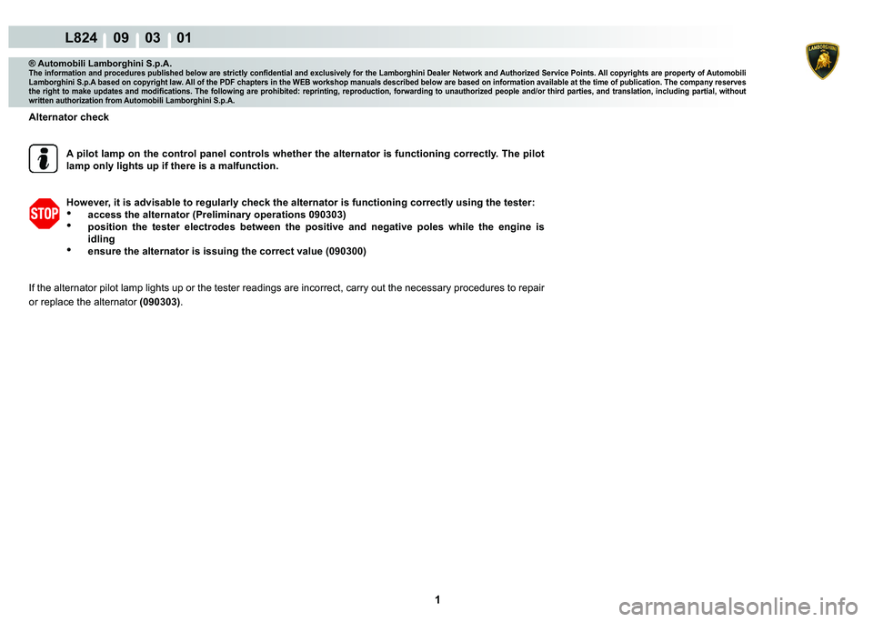 LAMBORGHINI MURCIÉLAGO 2009  Service Repair Manual  1 
L824    09    03    01
® Automobili Lamborghini S.p.A.�7�K�H��L�Q�I�R�U�P�D�W�L�R�Q��D�Q�G��S�U�R�F�H�G�X�U�H�V��S�X�E�O�L�V�K�H�G��E�H�O�R�Z��D�U�H��V�W�U�L�F�W�O�\��F�R�Q�¿�G�H�Q�W�L�D