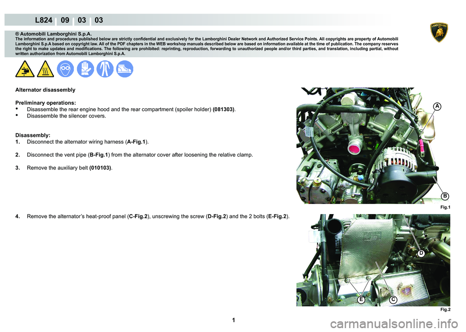 LAMBORGHINI MURCIÉLAGO 2009  Service Repair Manual  1 
L824    09    03    03
Fig.1
A
B
Fig.2
EC
D
® Automobili Lamborghini S.p.A.
�7�K�H��L�Q�I�R�U�P�D�W�L�R�Q��D�Q�G��S�U�R�F�H�G�X�U�H�V��S�X�E�O�L�V�K�H�G��E�H�O�R�Z��D�U�H��V�W�U�L�F�W�O�\�