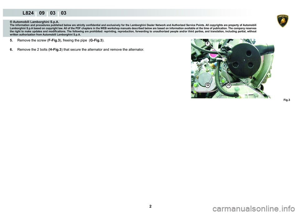 LAMBORGHINI MURCIÉLAGO 2009  Service Repair Manual 2
L824    09    03    03
Fig.3
HG
F
® Automobili Lamborghini S.p.A.
�7�K�H��L�Q�I�R�U�P�D�W�L�R�Q��D�Q�G��S�U�R�F�H�G�X�U�H�V��S�X�E�O�L�V�K�H�G��E�H�O�R�Z��D�U�H��V�W�U�L�F�W�O�\��F�R�Q�¿�G