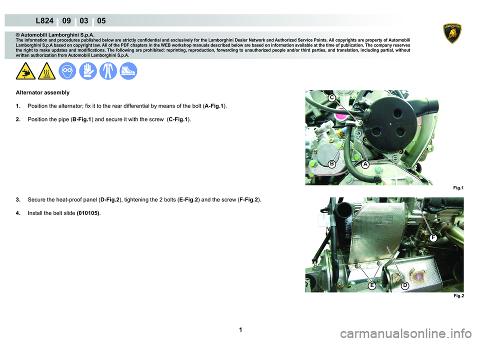 LAMBORGHINI MURCIÉLAGO 2009  Service Repair Manual  1 
L824    09    03    05
Fig.1
AB
C
Fig.2
ED
F
® Automobili Lamborghini S.p.A.
�7�K�H��L�Q�I�R�U�P�D�W�L�R�Q��D�Q�G��S�U�R�F�H�G�X�U�H�V��S�X�E�O�L�V�K�H�G��E�H�O�R�Z��D�U�H��V�W�U�L�F�W�O�\