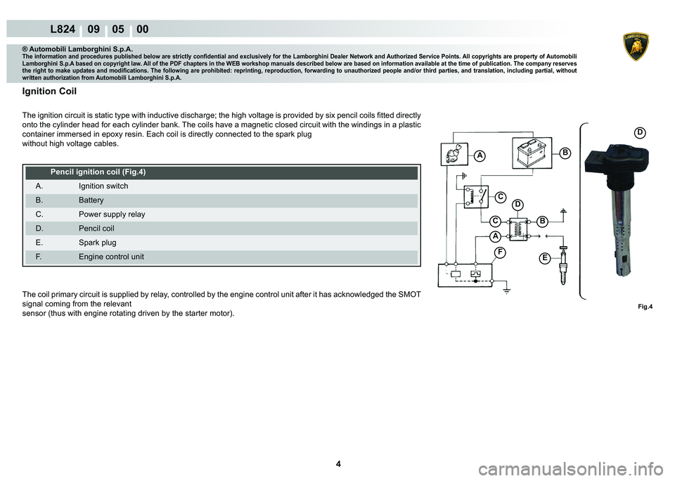 LAMBORGHINI MURCIÉLAGO 2009  Service Repair Manual 4
L824    09    05    00
A�%
Fig.4
�
�C
�(F
A
�%C
® Automobili Lamborghini S.p.A.�7�K�H��L�Q�I�R�U�P�D�W�L�R�Q��D�Q�G��S�U�R�F�H�G�X�U�H�V��S�X�E�O�L�V�K�H�G��E�H�O�R�Z��D�U�H��V�W�U�L�F�W�O