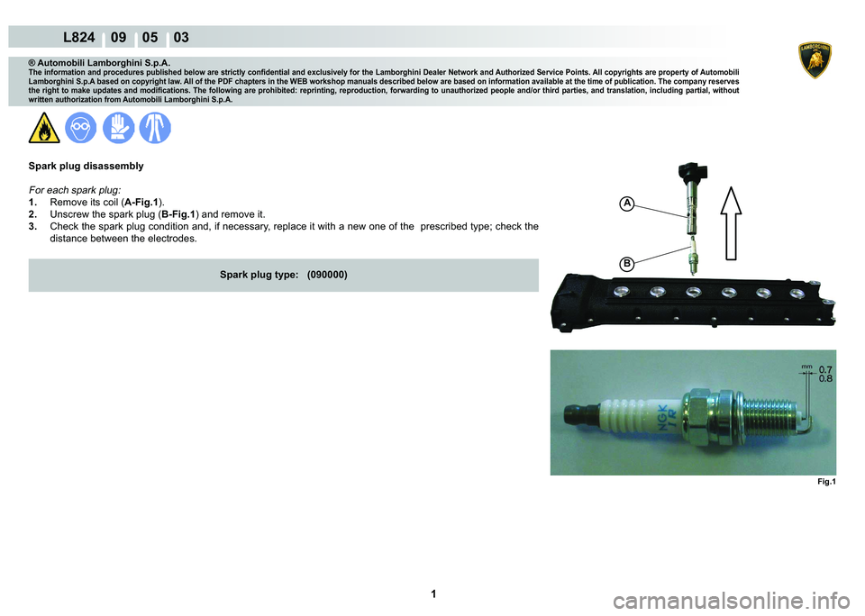 LAMBORGHINI MURCIÉLAGO 2009  Service Repair Manual  1 
L824    09    05    03
Fig.1
A
B
® Automobili Lamborghini S.p.A.�7�K�H��L�Q�I�R�U�P�D�W�L�R�Q��D�Q�G��S�U�R�F�H�G�X�U�H�V��S�X�E�O�L�V�K�H�G��E�H�O�R�Z��D�U�H��V�W�U�L�F�W�O�\��F�R�Q�¿�G