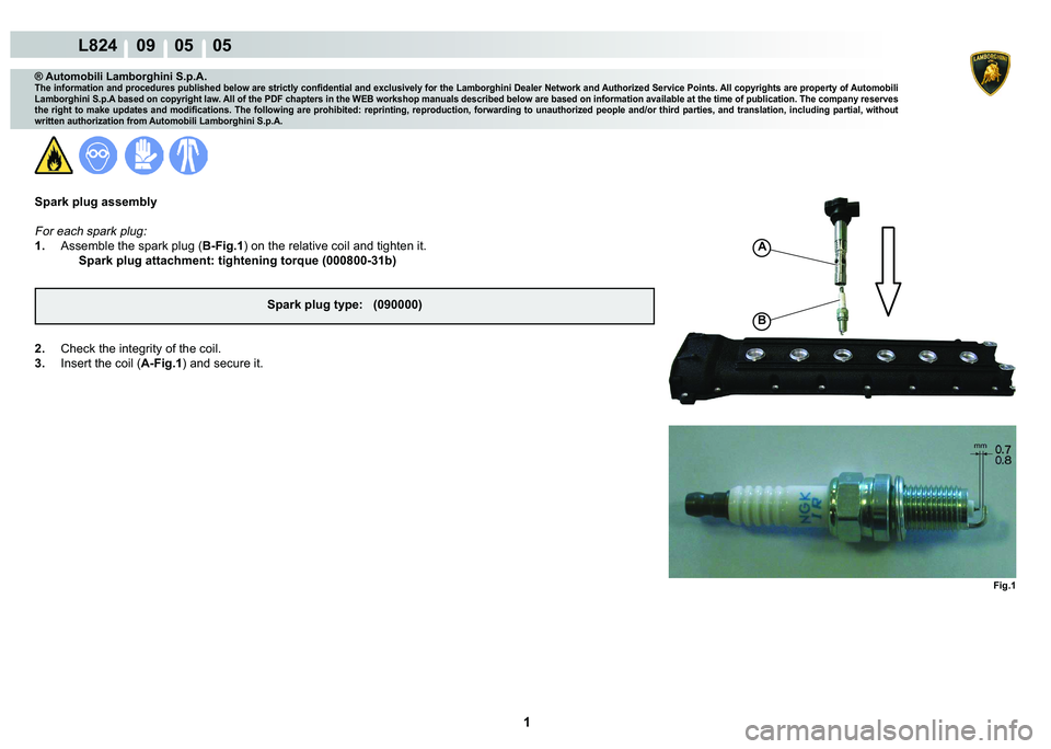 LAMBORGHINI MURCIÉLAGO 2009  Service Repair Manual  1 
L824    09    05    05
Fig.1
A
B
® Automobili Lamborghini S.p.A.�7�K�H��L�Q�I�R�U�P�D�W�L�R�Q��D�Q�G��S�U�R�F�H�G�X�U�H�V��S�X�E�O�L�V�K�H�G��E�H�O�R�Z��D�U�H��V�W�U�L�F�W�O�\��F�R�Q�¿�G