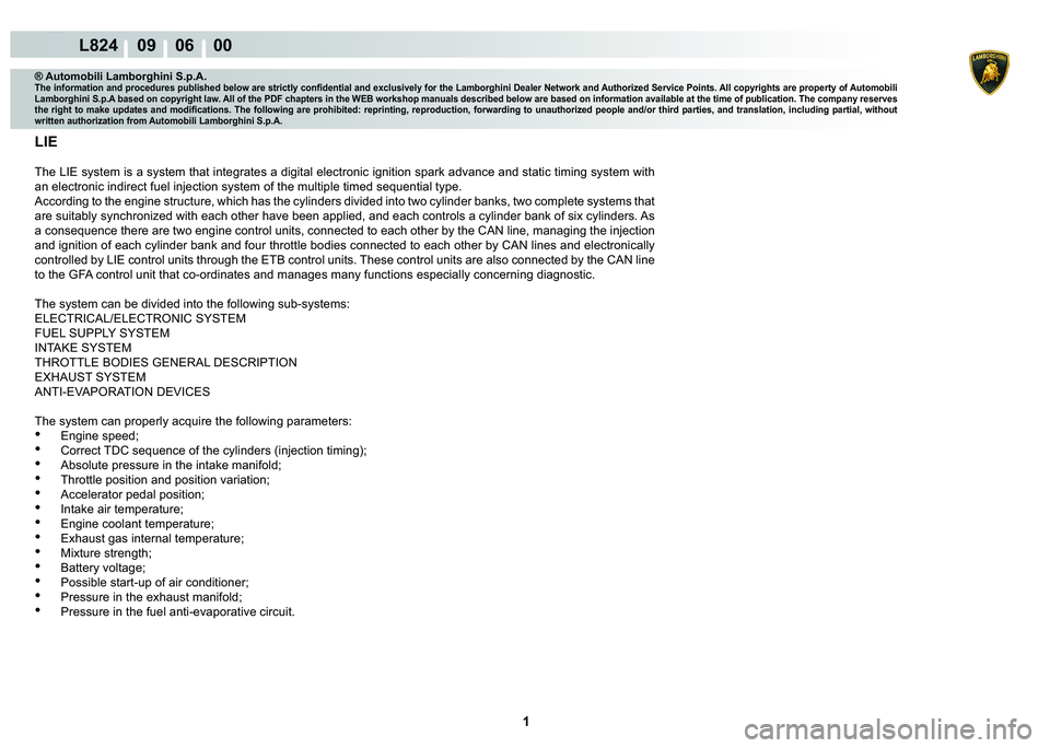 LAMBORGHINI MURCIÉLAGO 2009  Service Repair Manual  1 
L824    09    06    00
® Automobili Lamborghini S.p.A.�7�K�H��L�Q�I�R�U�P�D�W�L�R�Q��D�Q�G��S�U�R�F�H�G�X�U�H�V��S�X�E�O�L�V�K�H�G��E�H�O�R�Z��D�U�H��V�W�U�L�F�W�O�\��F�R�Q�¿�G�H�Q�W�L�D