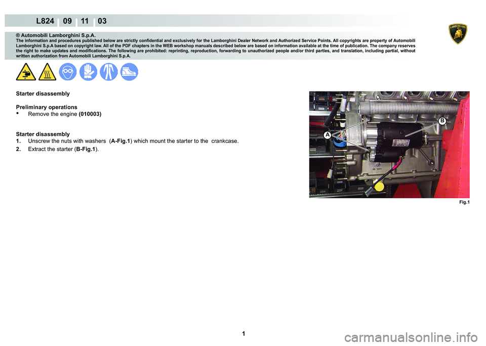 LAMBORGHINI MURCIÉLAGO 2009  Service Repair Manual  1 
L824    09 11    03
Fig.1
A
B
® Automobili Lamborghini S.p.A.
�7�K�H��L�Q�I�R�U�P�D�W�L�R�Q��D�Q�G��S�U�R�F�H�G�X�U�H�V��S�X�E�O�L�V�K�H�G��E�H�O�R�Z��D�U�H��V�W�U�L�F�W�O�\��F�R�Q�¿�G�H