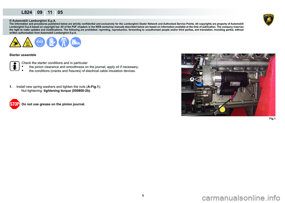 LAMBORGHINI MURCIÉLAGO 2009  Service Repair Manual  1 
L824    09 11    05
Fig.1
A
® Automobili Lamborghini S.p.A.
�7�K�H��L�Q�I�R�U�P�D�W�L�R�Q��D�Q�G��S�U�R�F�H�G�X�U�H�V��S�X�E�O�L�V�K�H�G��E�H�O�R�Z��D�U�H��V�W�U�L�F�W�O�\��F�R�Q�¿�G�H�Q