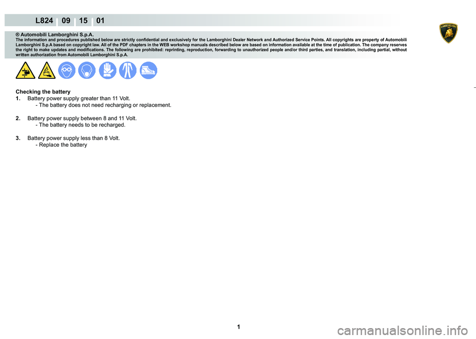 LAMBORGHINI MURCIÉLAGO 2009  Service Repair Manual  1 
L824    09 15    01
® Automobili Lamborghini S.p.A.�7�K�H��L�Q�I�R�U�P�D�W�L�R�Q��D�Q�G��S�U�R�F�H�G�X�U�H�V��S�X�E�O�L�V�K�H�G��E�H�O�R�Z��D�U�H��V�W�U�L�F�W�O�\��F�R�Q�¿�G�H�Q�W�L�D�O�