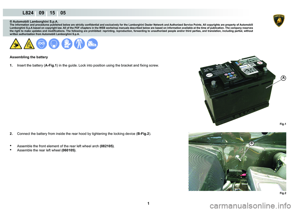 LAMBORGHINI MURCIÉLAGO 2009  Service Repair Manual  1 
L824    09 15    05
Fig.2
B
Fig.1
A
® Automobili Lamborghini S.p.A.
�7�K�H��L�Q�I�R�U�P�D�W�L�R�Q��D�Q�G��S�U�R�F�H�G�X�U�H�V��S�X�E�O�L�V�K�H�G��E�H�O�R�Z��D�U�H��V�W�U�L�F�W�O�\��F�R�Q�
